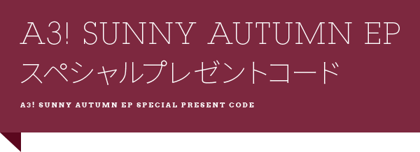 A3! SUNNY AUTUMN EP スペシャルプレゼントコード
